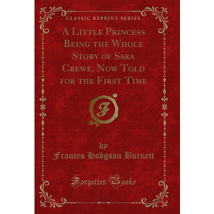 A Little Princess Being the Whole Story of Sara Crewe (Classic Reprint)