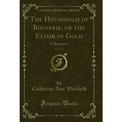 The Household of Bouverie, or the Elixir of Gold, Vol. 1 of 2: A Romance