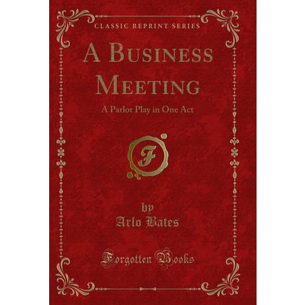 A Business Meeting: A Parlor Play in One Act (Classic Reprint)