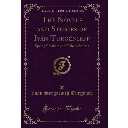 The Novels and Stories of Iván Turgénieff: Spring Freshets and Others Stories