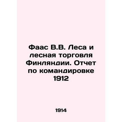 Faas V.V. Forests and the Finnish Forest Trade. Travel Report 1912 In Russian (a