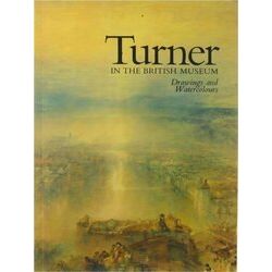 Turner In The British Museum: Drawings And Watercolours, Catalogue Of An Exhibit