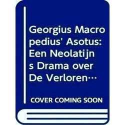 Georgius Macropedius Asotus: Een Neolatijns Drama Over De Verloren Zoon Door Jor