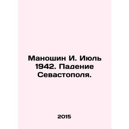 I. Manoshin July 1942. Fall of Sevastopol. In Russian /Manoshin I. Iyul 1942. P