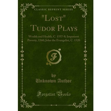 "Lost" Tudor Plays: Wealth and Health, C. 1557-8; Impatient Poverty, 1560"