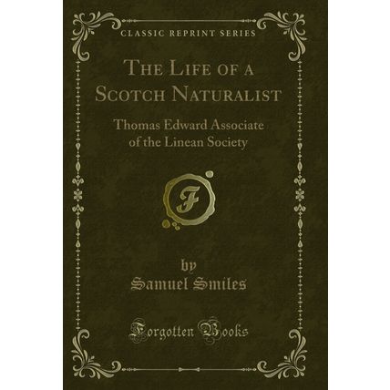 The Life of a Scotch Naturalist: Thomas Edward Associate of the Linean Society