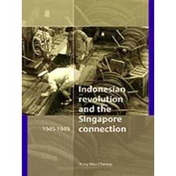 The Indonesian Revolution and the Singapore Connection, 1945-1949