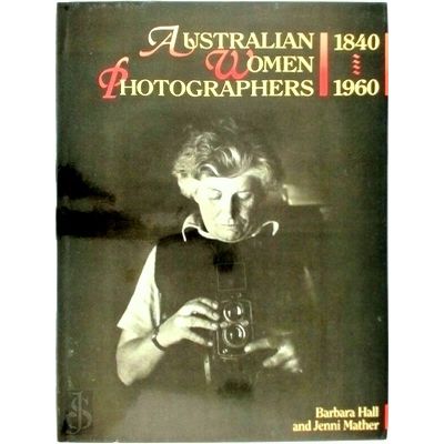 Australian Women Photographers 1840-1960 by Barbara Hall; Jenni Mather