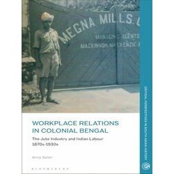 Workplace Relations in Colonial Bengal: The Jute Industry and Indian Labour 1870