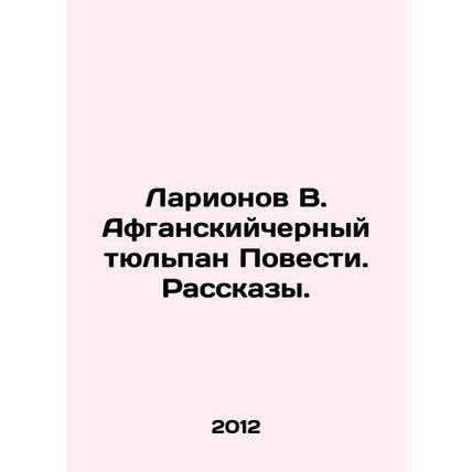Larionov V. Afghan Black Tulip Stories. In Russian /Larionov V. Afganskiycherny