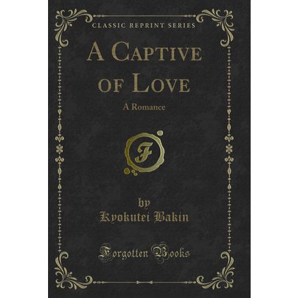 A Captive of Love: A Romance (Classic Reprint)