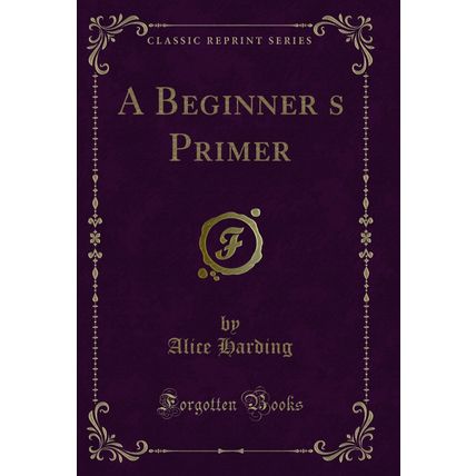 A Beginners Primer (Classic Reprint)