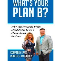 What's Your Plan B: Why You Would Be Brain Dead Not to Own a Home-Based Business
