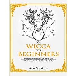 Wicca For Beginners: Your Practical Handbook of The Wiccan Path. Discover the Se