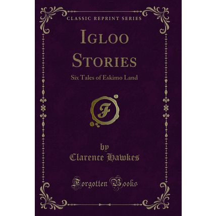 Igloo Stories: Six Tales of Eskimo Land (Classic Reprint)