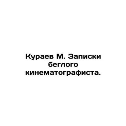 Kuraev M. Notes by a fugitive filmmaker. In Russian /Kuraev M. Zapiski beglogo