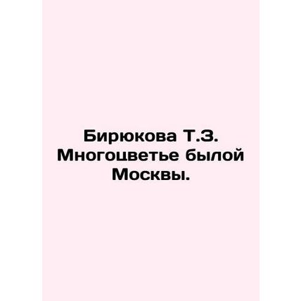 Biryukova T.Z. The Color of Former Moscow. In Russian /Biryukova T.Z. Mnogotsve