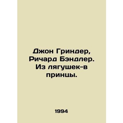 John Grinder, Richard Bandler. From frogs to princes. In Russian /Dzhon Grinder