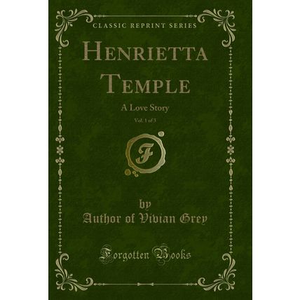 Henrietta Temple, Vol. 1 of 3: A Love Story (Classic Reprint)