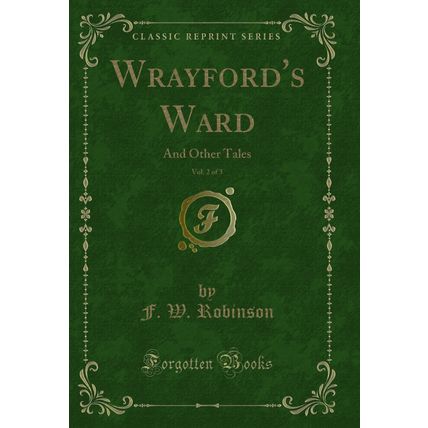 Wrayford's Ward, Vol. 2 of 3: And Other Tales (Classic Reprint)