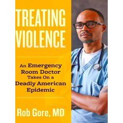 Treating Violence: An Emergency Room Doctor Takes On A Deadly American Epidemic