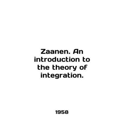 Zaanen. An introduction to the theory of integration. In English /Zaanen. An in