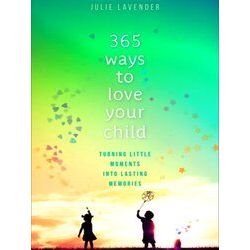 365 Ways To Love Your Child Turning Little Moments Into Lasting Memories