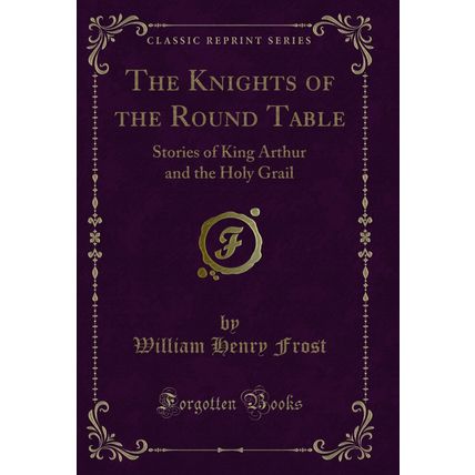 The Knights of the Round Table: Stories of King Arthur and the Holy Grail