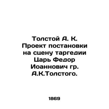 Tolstoy A.K. The project of staging the Targettragedy Tsar Fyodor Ioannovich by