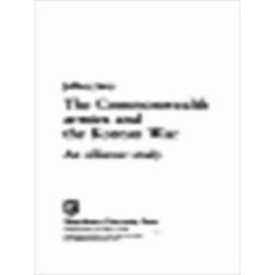 The Commonwealth Armies and the Korean War - An Alliance Study by Jeffrey Grey
