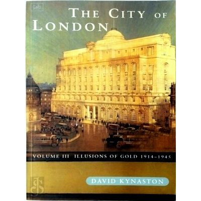 The City of London - Iii - Illusions of Gold 1914-1945 by David Kynaston