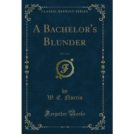 A Bachelor's Blunder, Vol. 2 of 3 (Classic Reprint)