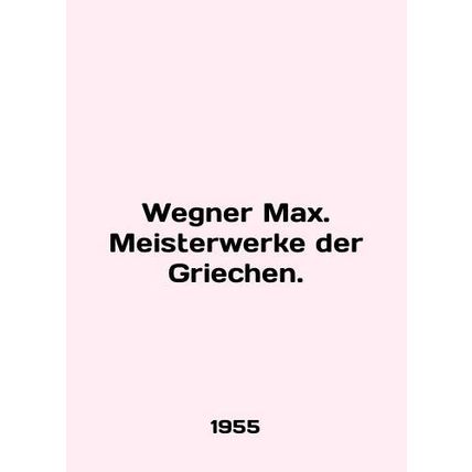 Wegner Max. Meisterwerke der Griechen. In German /Wegner Max. Meisterwerke der