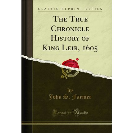 The True Chronicle History of King Leir, 1605 (Classic Reprint)