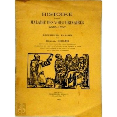 Histoire D'une Maladie des Voies Urinaires 1685 - 1707 by Edmond Leclair
