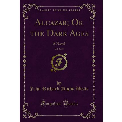 Alcazar; Or the Dark Ages, Vol. 2 of 3: A Novel (Classic Reprint)