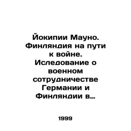 Jokipia Mauno. Finland on the Way to War. A Study of German-Finnish Military Coo