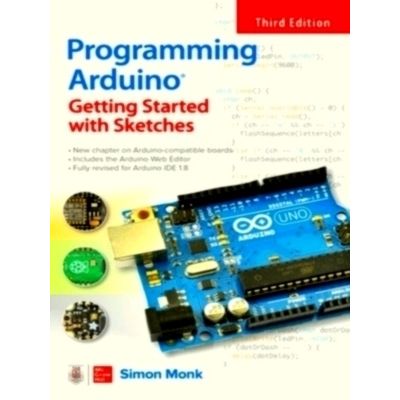 Programming Arduino: Getting Started With Sketches, Third Edition by Simon Monk