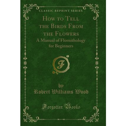 How to Tell the Birds From the Flowers: A Manual of Flornithology for Beginners