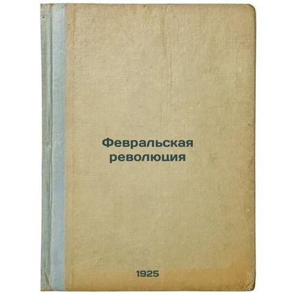 Fevral'skaya revolyutsiya. In Russian /The February Revolution