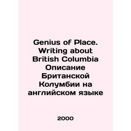 Genius of Place. Writing about British Columbia Description of British Columbia