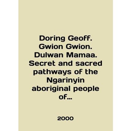 Doring Geoff. Gwion Gwion. Dulwan Mamaa. Secret and sacred pathways of the Ngar