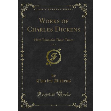 Works of Charles Dickens, Vol. 1: Hard Times for These Times (Classic Reprint)