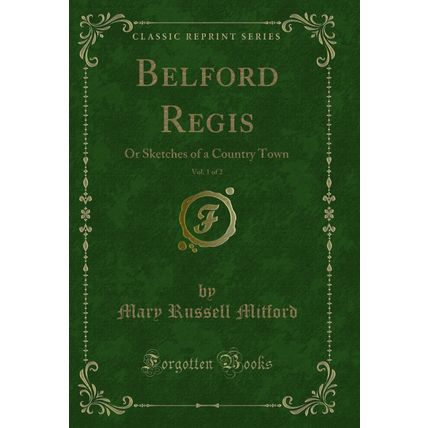 Belford Regis, Vol. 1 of 2: Or Sketches of a Country Town (Classic Reprint)