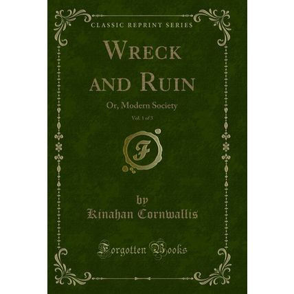 Wreck and Ruin, Vol. 1 of 3: Or, Modern Society (Classic Reprint)