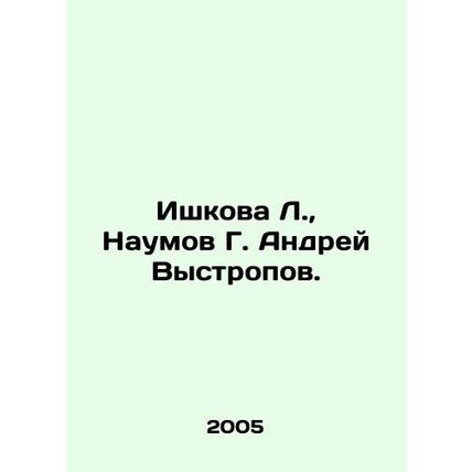 Ishkova L., Naumov G. Andrei Vystropov. In Russian /Ishkova L., Naumov G. And