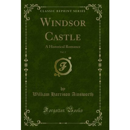 Windsor Castle, Vol. 2: A Historical Romance (Classic Reprint)