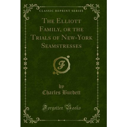 The Elliott Family, or the Trials of New-York Seamstresses (Classic Reprint)
