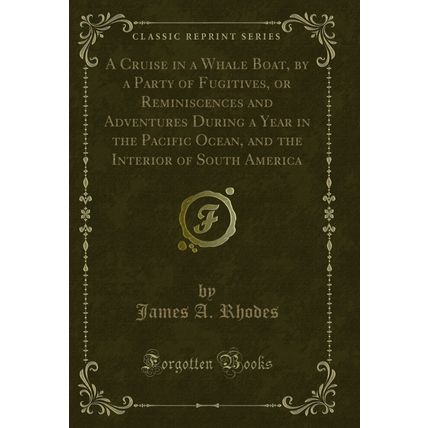 A Cruise in a Whale Boat, by a Party of Fugitives, or Reminiscences and