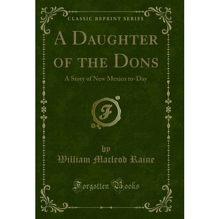 A Daughter of the Dons: A Story of New Mexico to-Day (Classic Reprint)